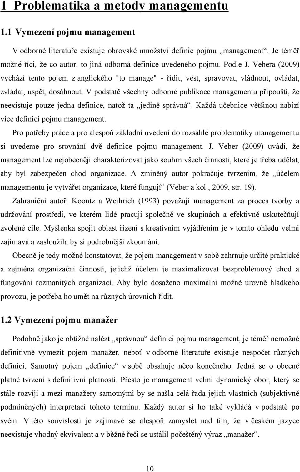 Vebera (2009) vychází tento pojem z anglického "to manage" - řídit, vést, spravovat, vládnout, ovládat, zvládat, uspět, dosáhnout.