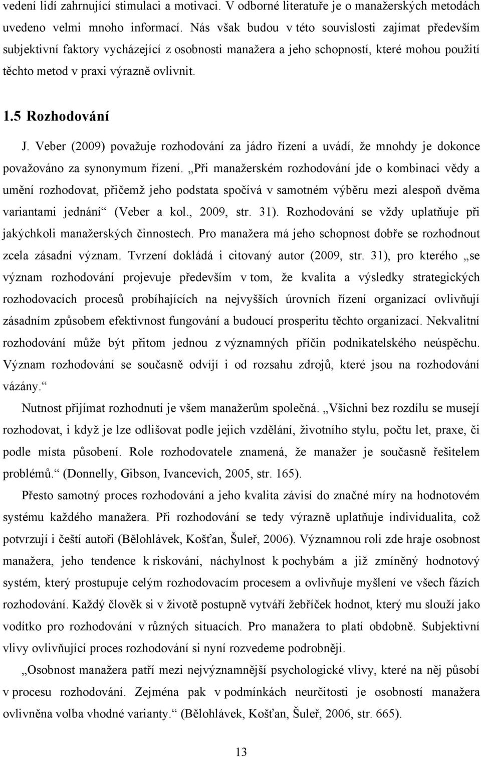 5 Rozhodování J. Veber (2009) povaţuje rozhodování za jádro řízení a uvádí, ţe mnohdy je dokonce povaţováno za synonymum řízení.