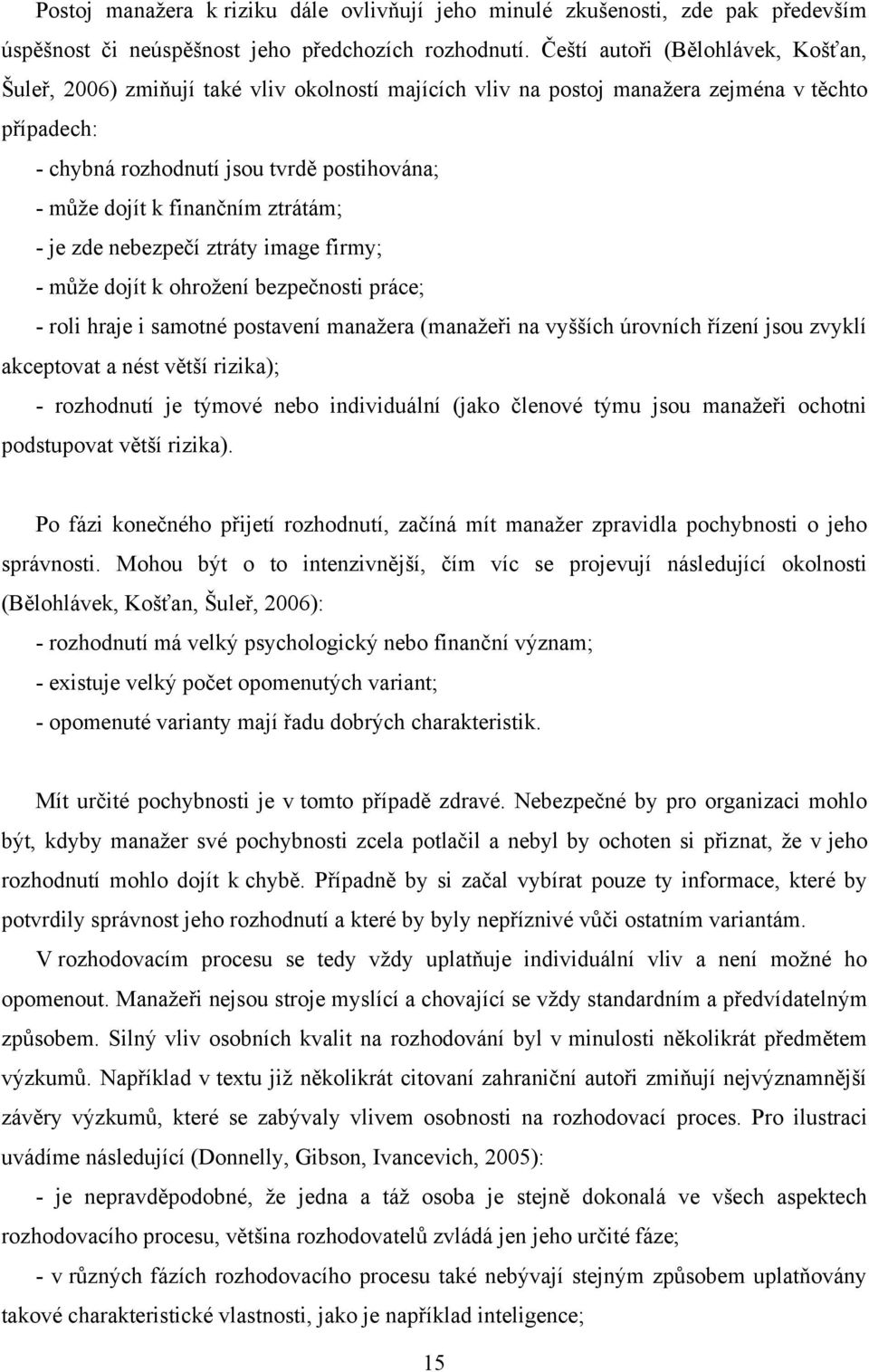 finančním ztrátám; - je zde nebezpečí ztráty image firmy; - můţe dojít k ohroţení bezpečnosti práce; - roli hraje i samotné postavení manaţera (manaţeři na vyšších úrovních řízení jsou zvyklí