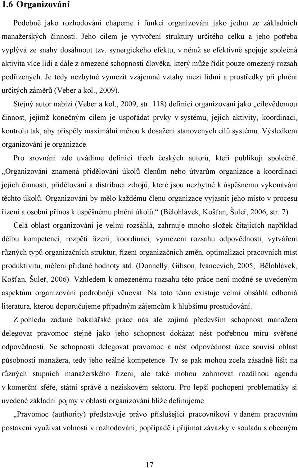 synergického efektu, v němţ se efektivně spojuje společná aktivita více lidí a dále z omezené schopnosti člověka, který můţe řídit pouze omezený rozsah podřízených.