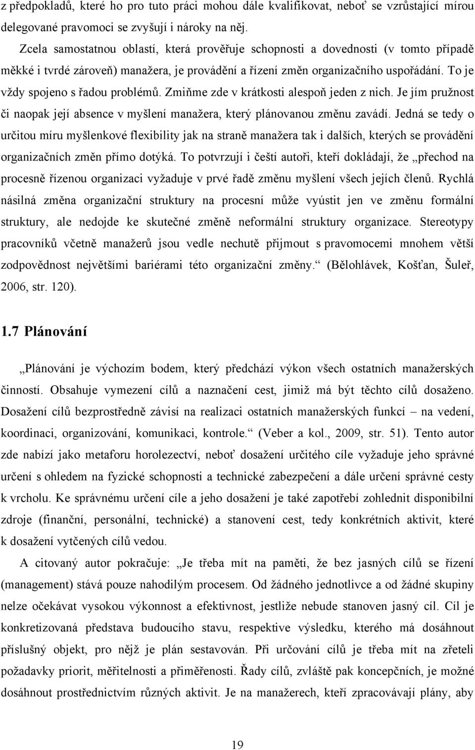 To je vţdy spojeno s řadou problémů. Zmiňme zde v krátkosti alespoň jeden z nich. Je jím pruţnost či naopak její absence v myšlení manaţera, který plánovanou změnu zavádí.