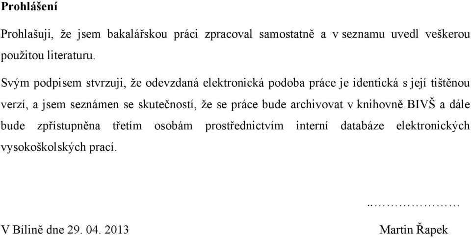 Svým podpisem stvrzuji, ţe odevzdaná elektronická podoba práce je identická s její tištěnou verzí, a jsem