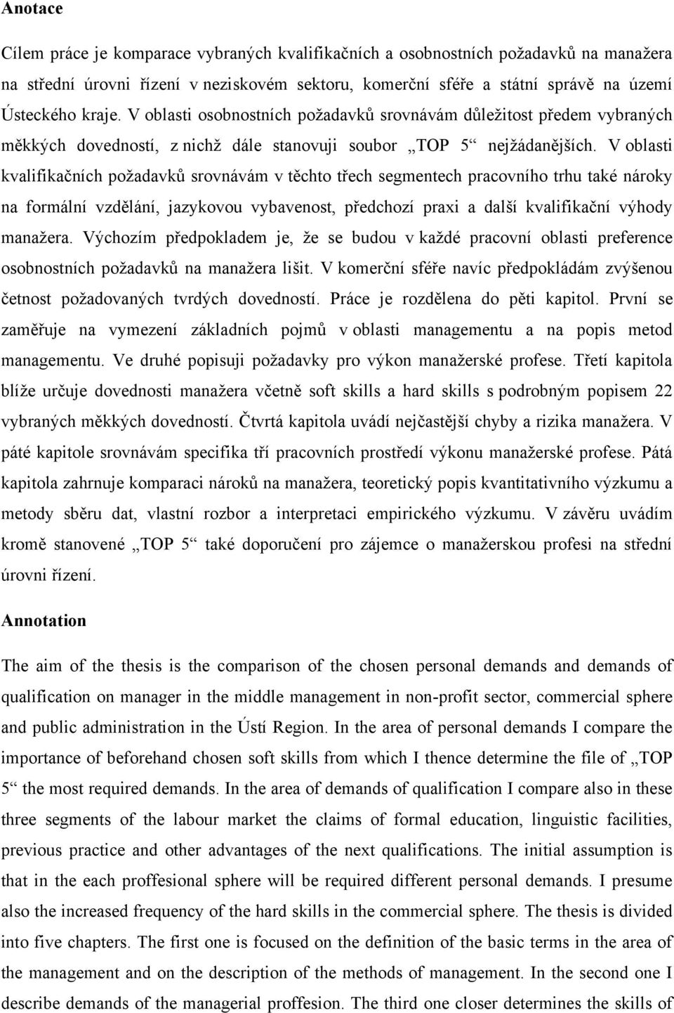 V oblasti kvalifikačních poţadavků srovnávám v těchto třech segmentech pracovního trhu také nároky na formální vzdělání, jazykovou vybavenost, předchozí praxi a další kvalifikační výhody manaţera.