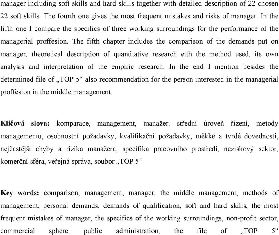 The fifth chapter includes the comparison of the demands put on manager, theoretical description of quantitative research eith the method used, its own analysis and interpretation of the empiric