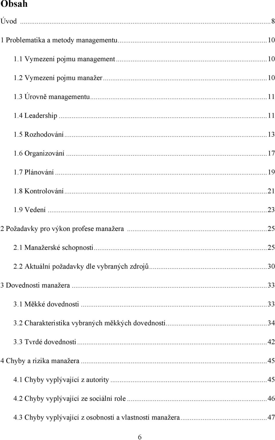 .. 30 3 Dovednosti manaţera... 33 3.1 Měkké dovednosti... 33 3.2 Charakteristika vybraných měkkých dovedností... 34 3.3 Tvrdé dovednosti... 42 4 Chyby a rizika manaţera... 45 4.