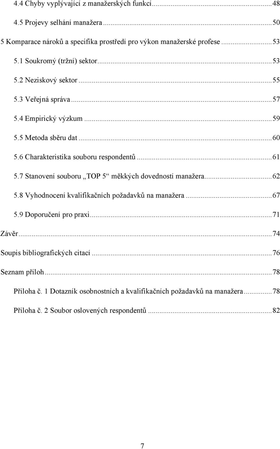 6 Charakteristika souboru respondentů... 61 5.7 Stanovení souboru TOP 5 měkkých dovedností manaţera... 62 5.8 Vyhodnocení kvalifikačních poţadavků na manaţera... 67 5.