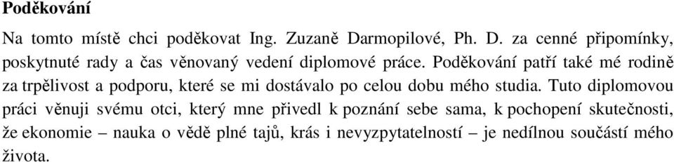 Poděkování patří také mé rodině za trpělivost a podporu, které se mi dostávalo po celou dobu mého studia.