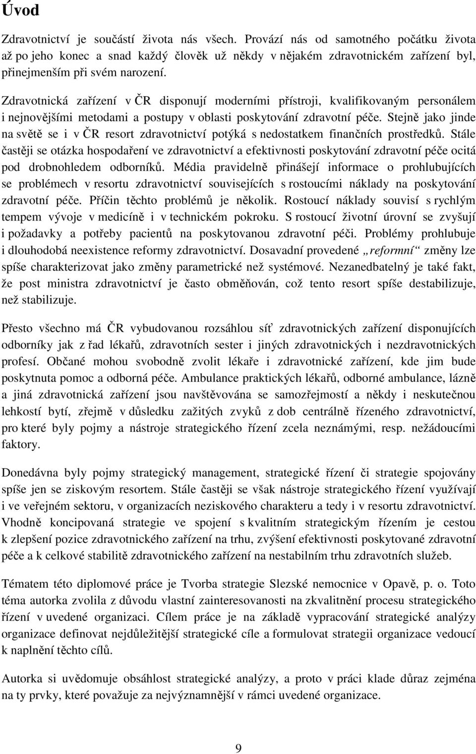 Zdravotnická zařízení v ČR disponují moderními přístroji, kvalifikovaným personálem i nejnovějšími metodami a postupy v oblasti poskytování zdravotní péče.