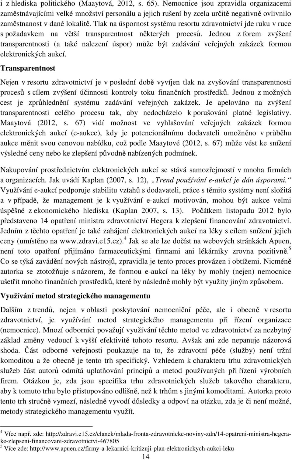 Tlak na úspornost systému resortu zdravotnictví jde ruku v ruce s požadavkem na větší transparentnost některých procesů.