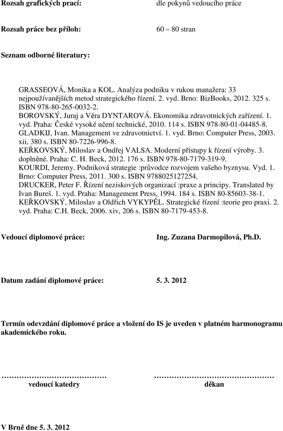 Ekonomika zdravotnických zařízení. 1. vyd. Praha: České vysoké učení technické, 2010. 114 s. ISBN 978-80-01-04485-8. GLADKIJ, Ivan. Management ve zdravotnictví. 1. vyd. Brno: Computer Press, 2003.