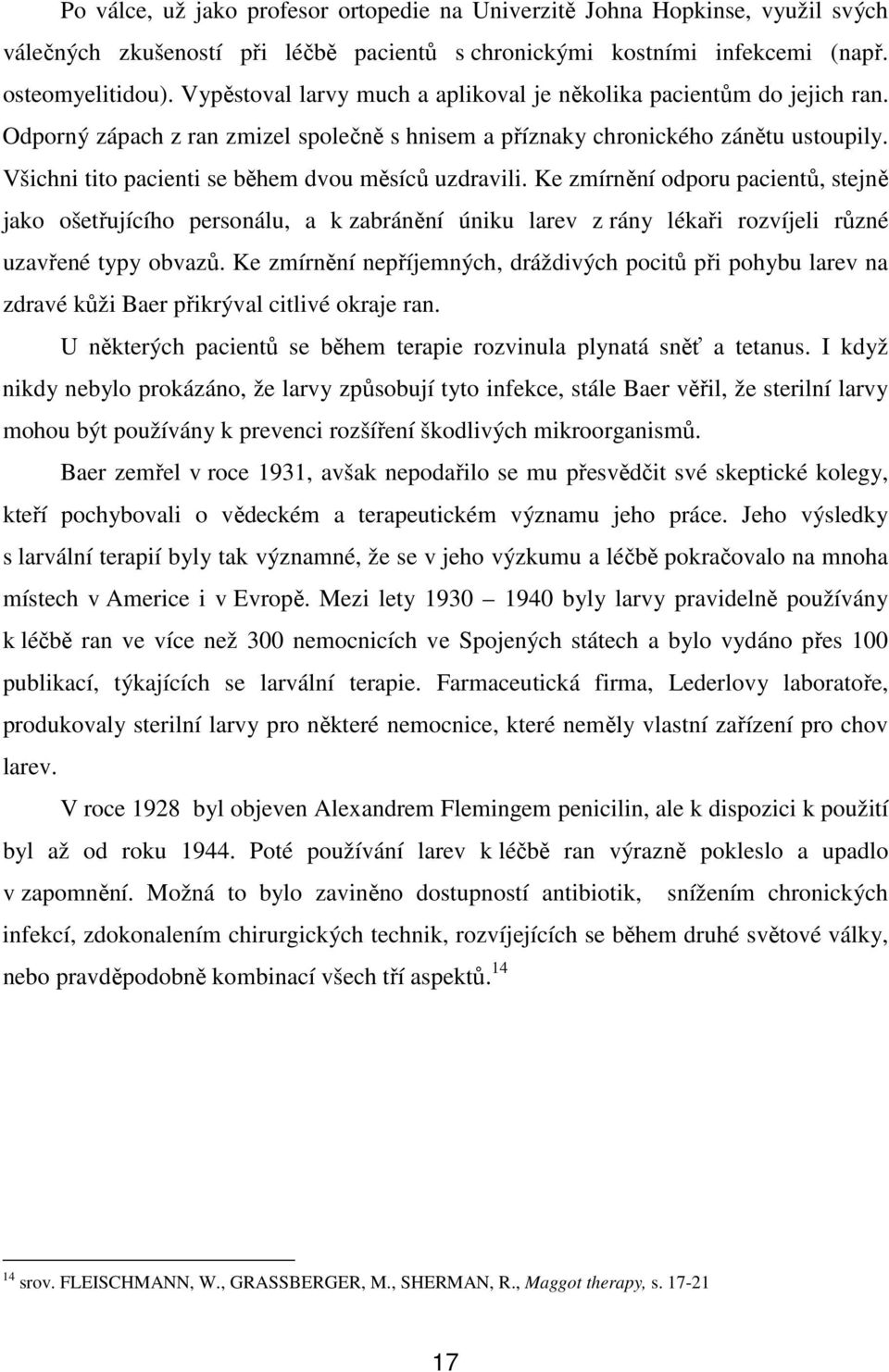 Všichni tito pacienti se během dvou měsíců uzdravili. Ke zmírnění odporu pacientů, stejně jako ošetřujícího personálu, a k zabránění úniku larev z rány lékaři rozvíjeli různé uzavřené typy obvazů.