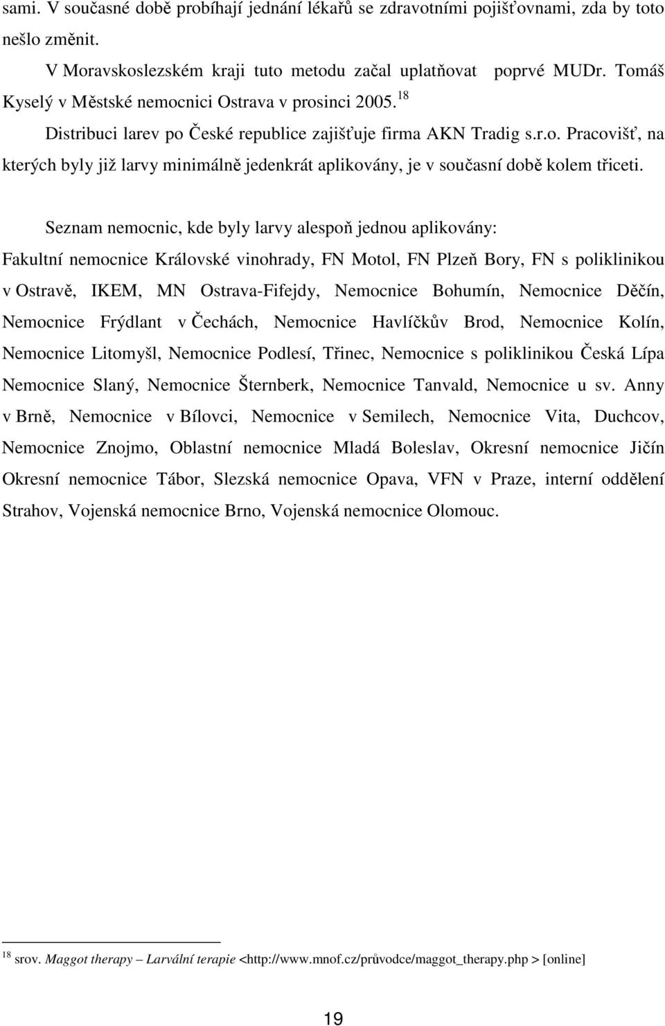 Seznam nemocnic, kde byly larvy alespoň jednou aplikovány: Fakultní nemocnice Královské vinohrady, FN Motol, FN Plzeň Bory, FN s poliklinikou v Ostravě, IKEM, MN Ostrava-Fifejdy, Nemocnice Bohumín,