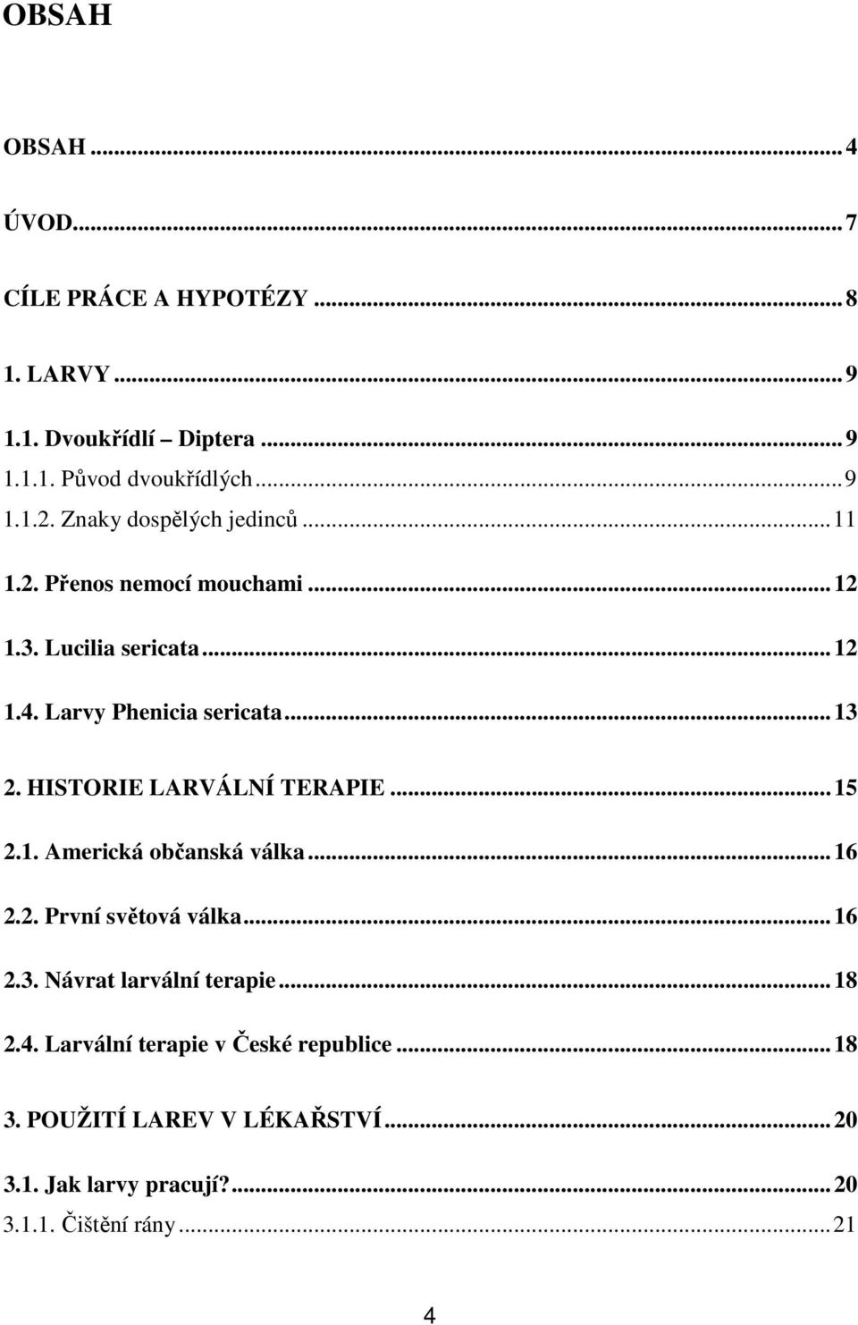 HISTORIE LARVÁLNÍ TERAPIE...15 2.1. Americká občanská válka...16 2.2. První světová válka...16 2.3. Návrat larvální terapie...18 2.