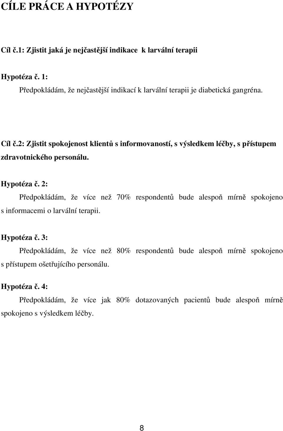 2: Zjistit spokojenost klientů s informovaností, s výsledkem léčby, s přístupem zdravotnického personálu. Hypotéza č.