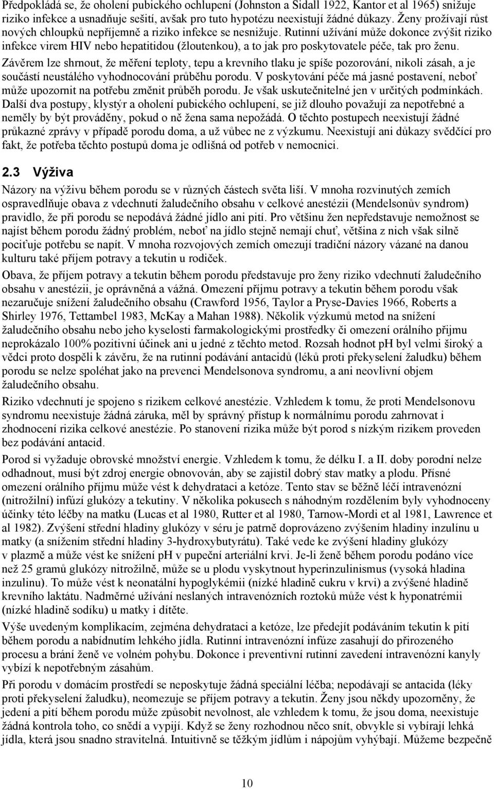 Rutinní užívání může dokonce zvýšit riziko infekce virem HIV nebo hepatitidou (žloutenkou), a to jak pro poskytovatele péče, tak pro ženu.