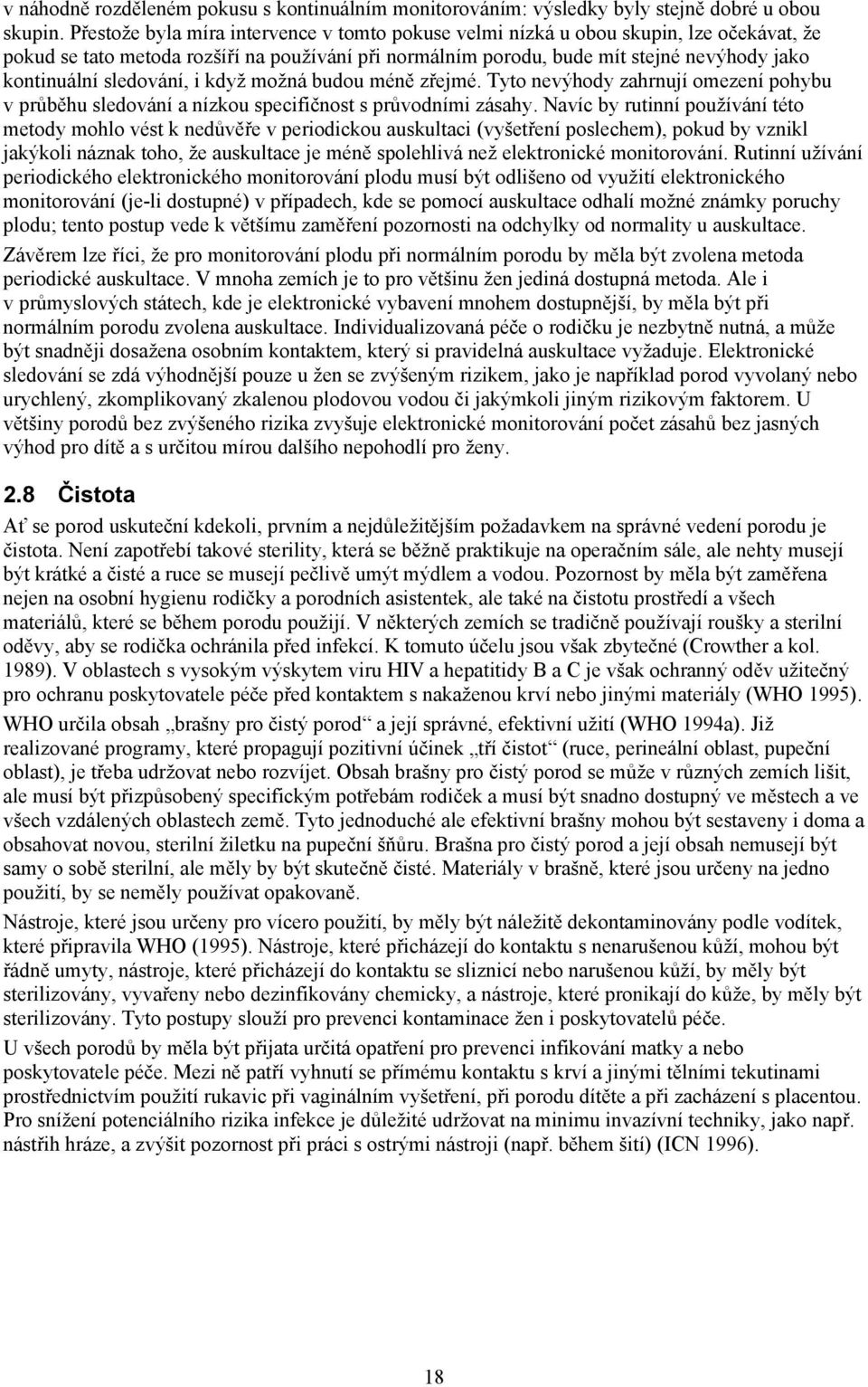 sledování, i když možná budou méně zřejmé. Tyto nevýhody zahrnují omezení pohybu v průběhu sledování a nízkou specifičnost s průvodními zásahy.