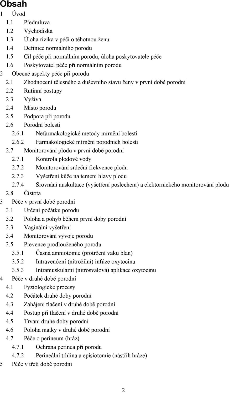 5 Podpora při porodu 2.6 Porodní bolesti 2.6.1 Nefarmakologické metody mírnění bolesti 2.6.2 Farmakologické mírnění porodních bolestí 2.7 Monitorování plodu v první době porodní 2.7.1 Kontrola plodové vody 2.