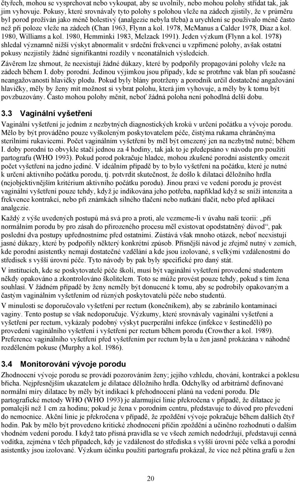 poloze vleže na zádech (Chan 1963, Flynn a kol. 1978, McManus a Calder 1978, Diaz a kol. 1980, Williams a kol. 1980, Hemminki 1983, Melzack 1991). Jeden výzkum (Flynn a kol.