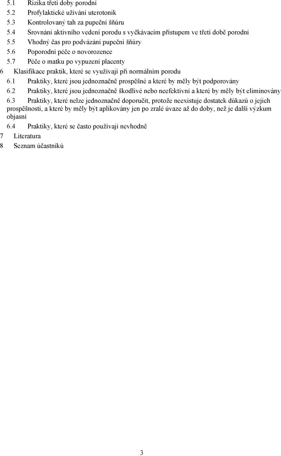 1 Praktiky, které jsou jednoznačně prospěšné a které by měly být podporovány 6.2 Praktiky, které jsou jednoznačně škodlivé nebo neefektivní a které by měly být eliminovány 6.