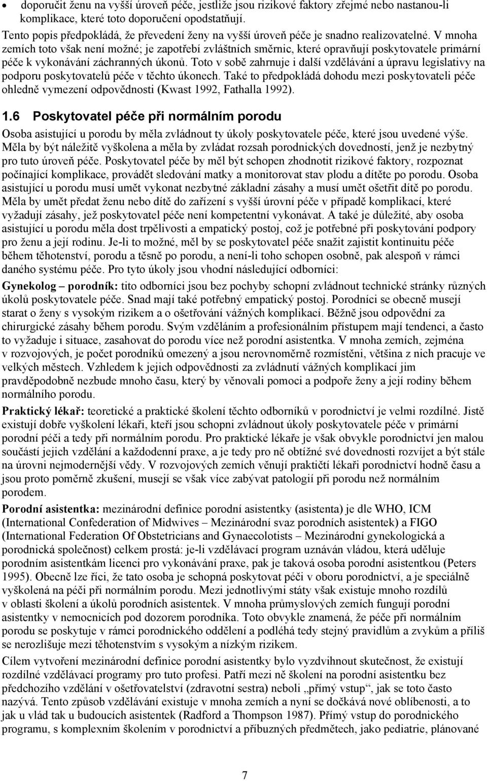 V mnoha zemích toto však není možné; je zapotřebí zvláštních směrnic, které opravňují poskytovatele primární péče k vykonávání záchranných úkonů.