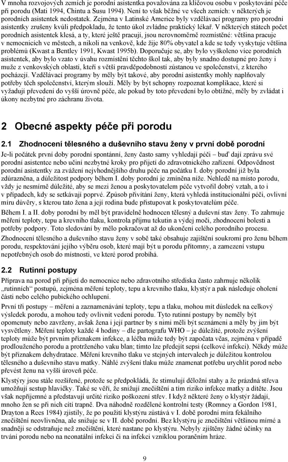 Zejména v Latinské Americe byly vzdělávací programy pro porodní asistentky zrušeny kvůli předpokladu, že tento úkol zvládne praktický lékař.