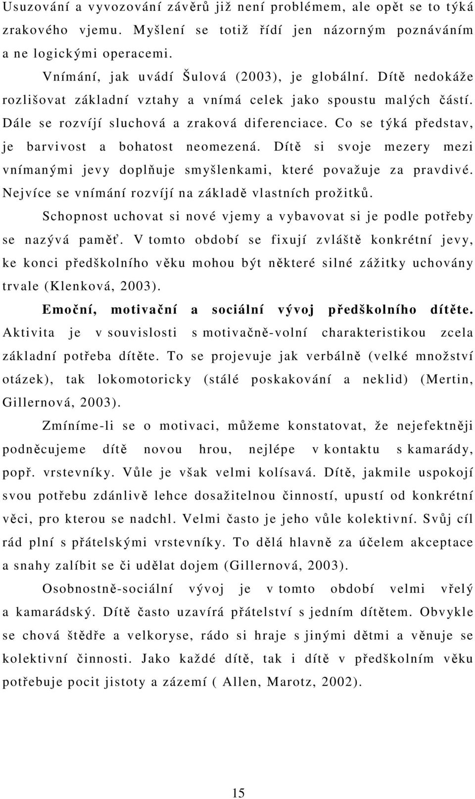 Co se týká představ, je barvivost a bohatost neomezená. Dítě si svoje mezery mezi vnímanými jevy doplňuje smyšlenkami, které považuje za pravdivé.