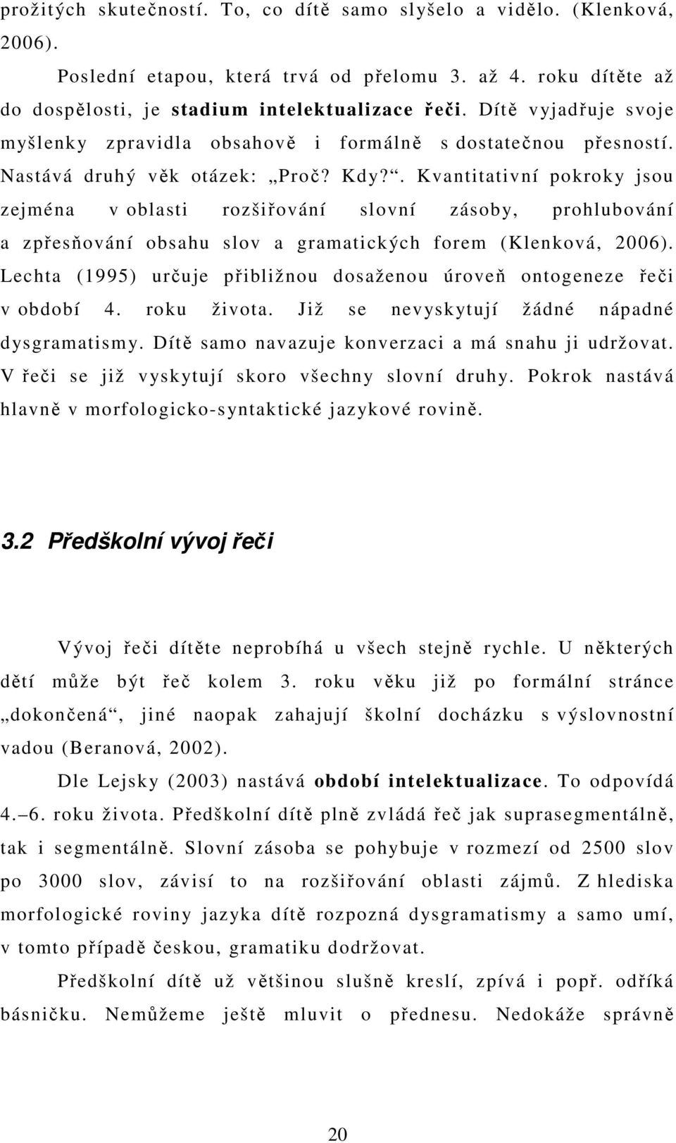 . Kvantitativní pokroky jsou zejména v oblasti rozšiřování slovní zásoby, prohlubování a zpřesňování obsahu slov a gramatických forem (Klenková, 2006).