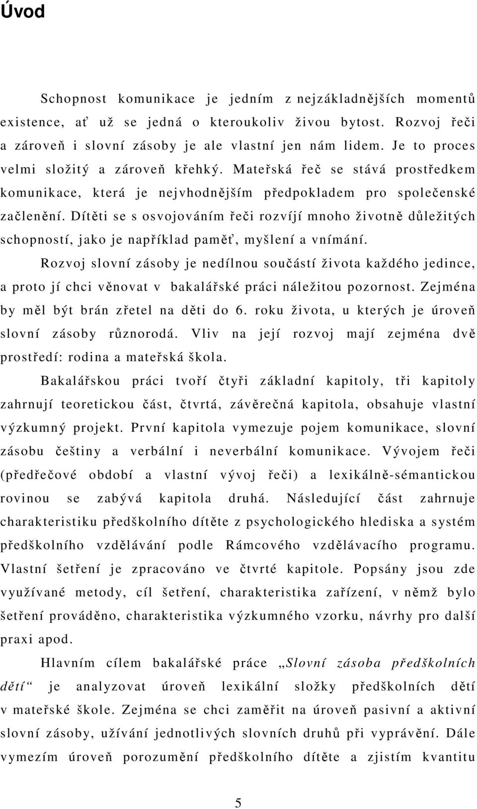 Dítěti se s osvojováním řeči rozvíjí mnoho životně důležitých schopností, jako je například paměť, myšlení a vnímání.