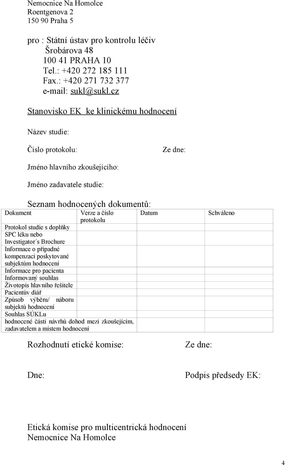 doplňky SPC léku nebo Investigator s Brochure Informace o případné kompenzaci poskytované subjektům hodnocení Informace pro pacienta Informovaný souhlas Životopis hlavního řešitele Pacientův diář