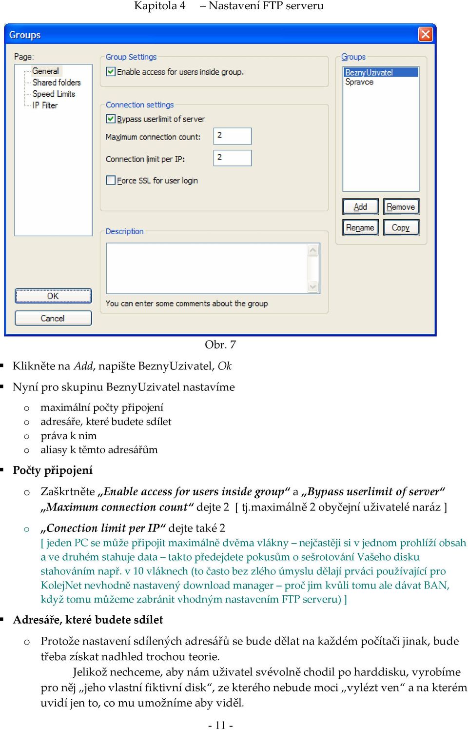 maximálně 2 obyčejní uživatelé naráz ] o Conection limit per IP dejte také 2 [ jeden PC se může připojit maximálně dvěma vlákny nejčastěji si v jednom prohlíží obsah a ve druhém stahuje data takto