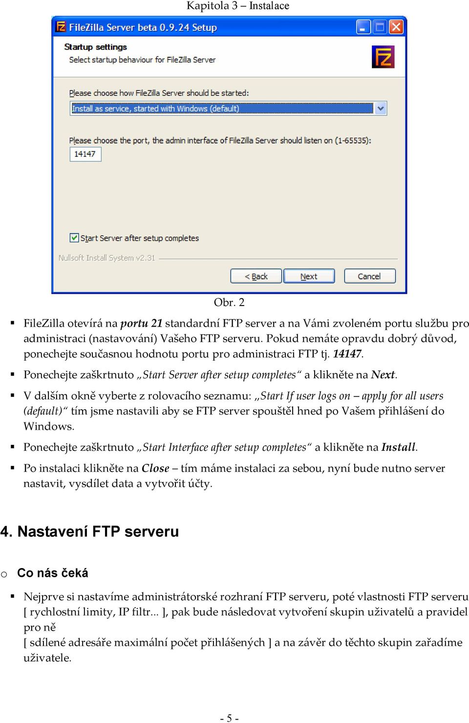 V dalším okně vyberte z rolovacího seznamu: Start If user logs on apply for all users (default) tím jsme nastavili aby se FTP server spouštěl hned po Vašem přihlášení do Windows.