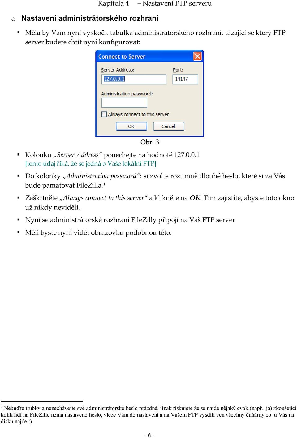 0.1 [tento údaj říká, že se jedná o Vaše lokální FTP] Do kolonky Administration password : si zvolte rozumně dlouhé heslo, které si za Vás bude pamatovat FileZilla.