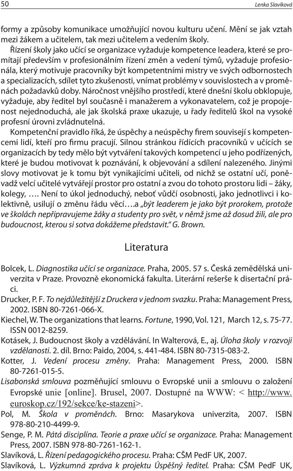 kompetentními mistry ve svých odbornostech a specializacích, sdílet tyto zkušenosti, vnímat problémy v souvislostech a v proměnách požadavků doby.