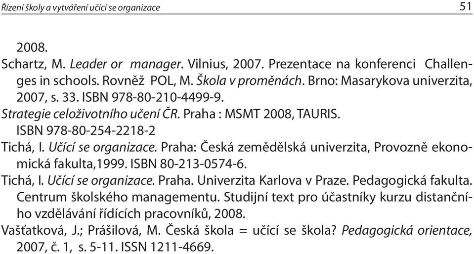 Praha: Česká zemědělská univerzita, Provozně ekonomická fakulta,1999. ISBN 80-213-0574-6. Tichá, I. Učící se organizace. Praha. Univerzita Karlova v Praze. Pedagogická fakulta.