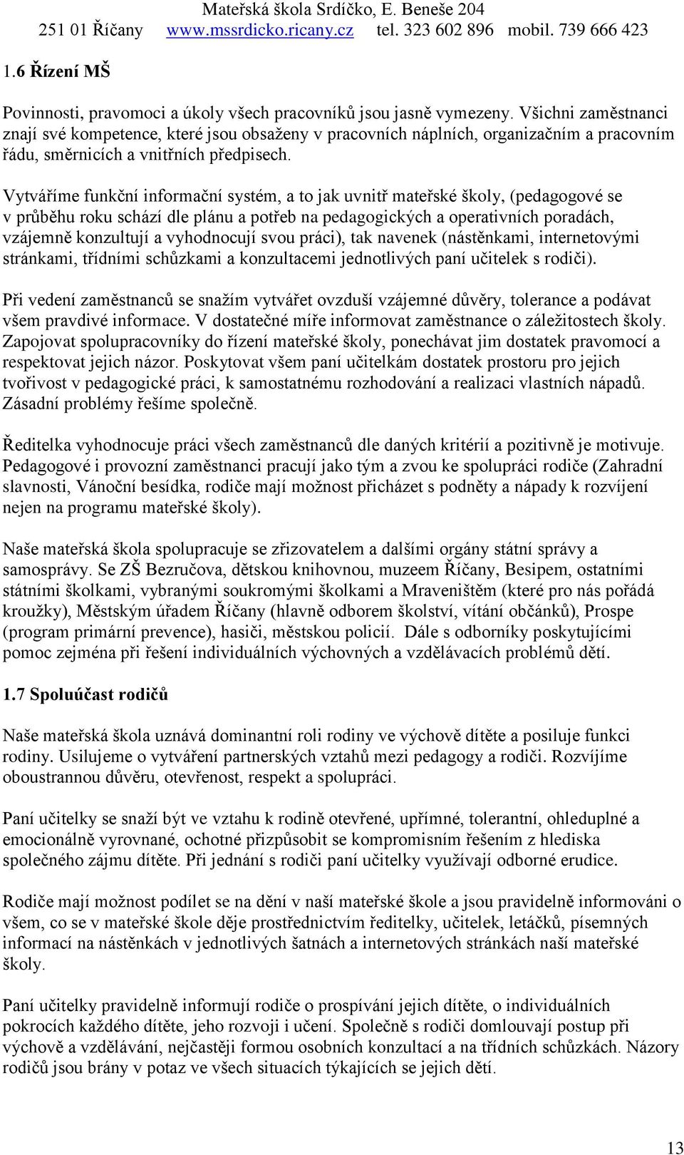 Vytváříme funkční informační systém, a to jak uvnitř mateřské školy, (pedagogové se v průběhu roku schází dle plánu a potřeb na pedagogických a operativních poradách, vzájemně konzultují a