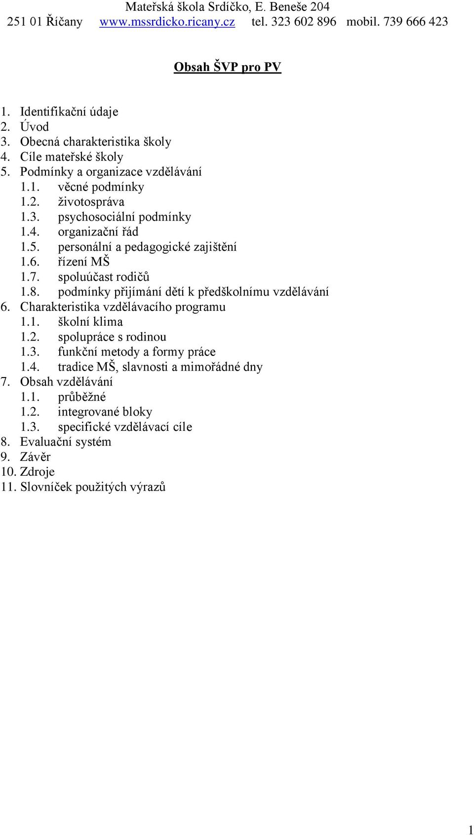 podmínky přijímání dětí k předškolnímu vzdělávání 6. Charakteristika vzdělávacího programu 1.1. školní klima 1.2. spolupráce s rodinou 1.3. funkční metody a formy práce 1.