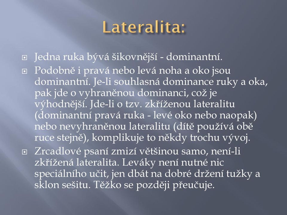 zkříženou lateralitu (dominantní pravá ruka - levé oko nebo naopak) nebo nevyhraněnou lateralitu (dítě používá obě ruce stejně),