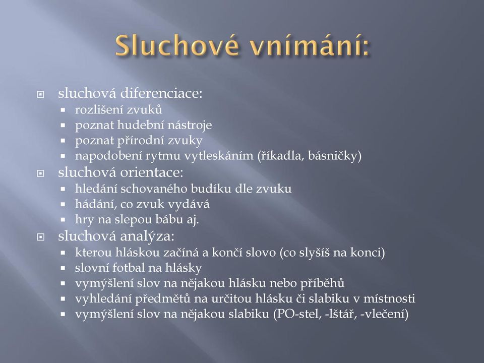 sluchová analýza: kterou hláskou začíná a končí slovo (co slyšíš na konci) slovní fotbal na hlásky vymýšlení slov na nějakou