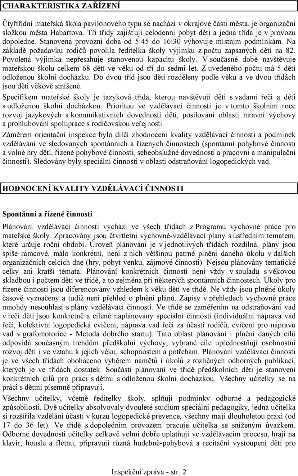 Na základě požadavku rodičů povolila ředitelka školy výjimku z počtu zapsaných dětí na 82. Povolená výjimka nepřesahuje stanovenou kapacitu školy.