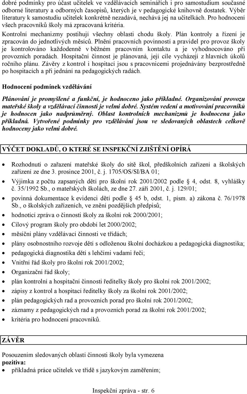 Kontrolní mechanizmy postihují všechny oblasti chodu školy. Plán kontroly a řízení je zpracován do jednotlivých měsíců.