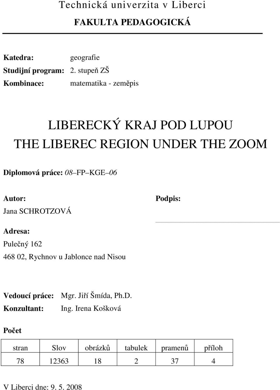 08 FP KGE 06 Autor: Jana SCHROTZOVÁ Podpis: Adresa: Pulečný 162 468 02, Rychnov u Jablonce nad Nisou Vedoucí práce: