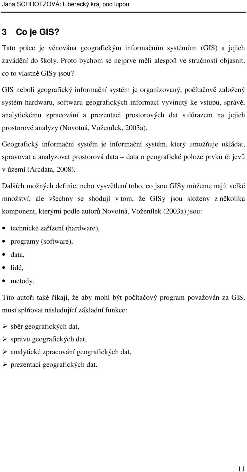 prostorových dat s důrazem na jejich prostorové analýzy (Novotná, Voženílek, 2003a).