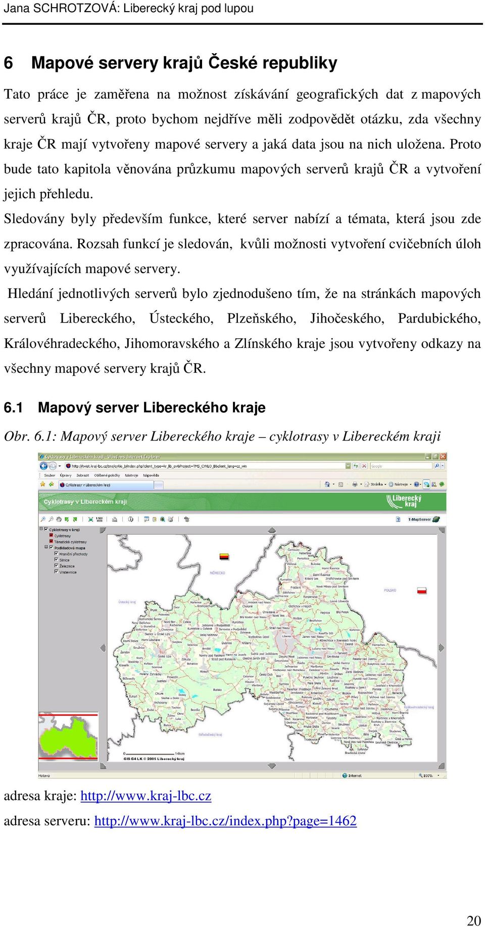 Sledovány byly především funkce, které server nabízí a témata, která jsou zde zpracována. Rozsah funkcí je sledován, kvůli možnosti vytvoření cvičebních úloh využívajících mapové servery.