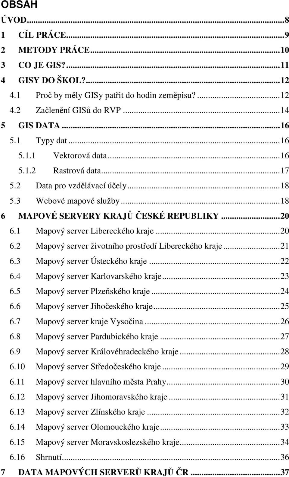 1 Mapový server Libereckého kraje...20 6.2 Mapový server životního prostředí Libereckého kraje...21 6.3 Mapový server Ústeckého kraje...22 6.4 Mapový server Karlovarského kraje...23 6.