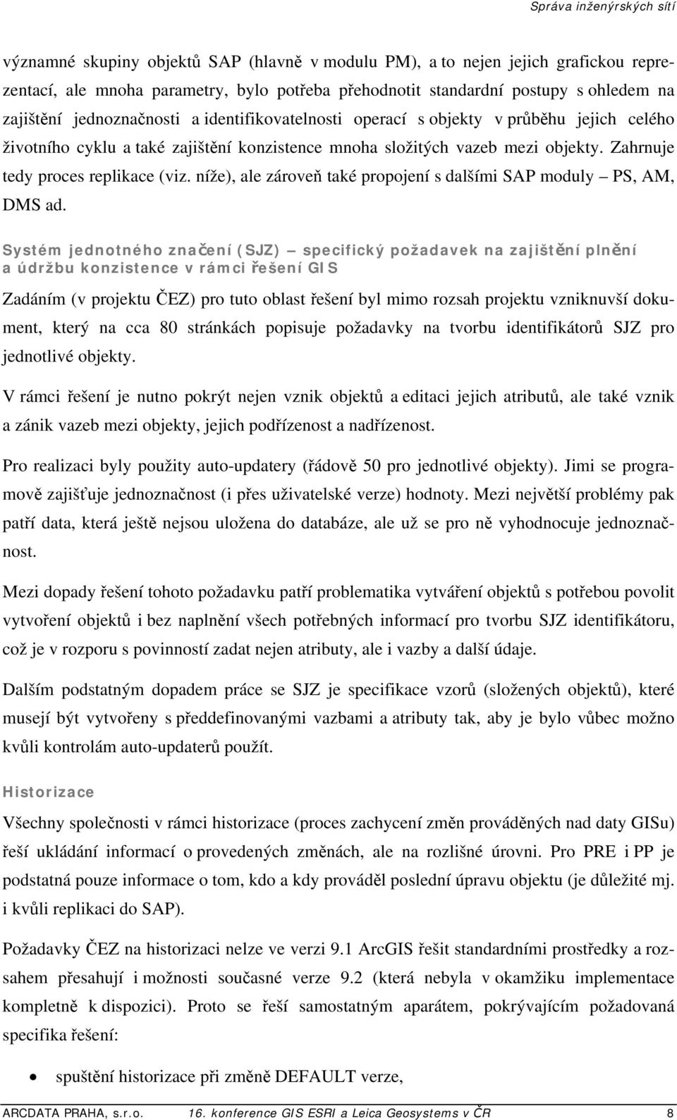 Zahrnuje tedy proces replikace (viz. níže), ale zároveň také propojení s dalšími SAP moduly PS, AM, DMS ad.