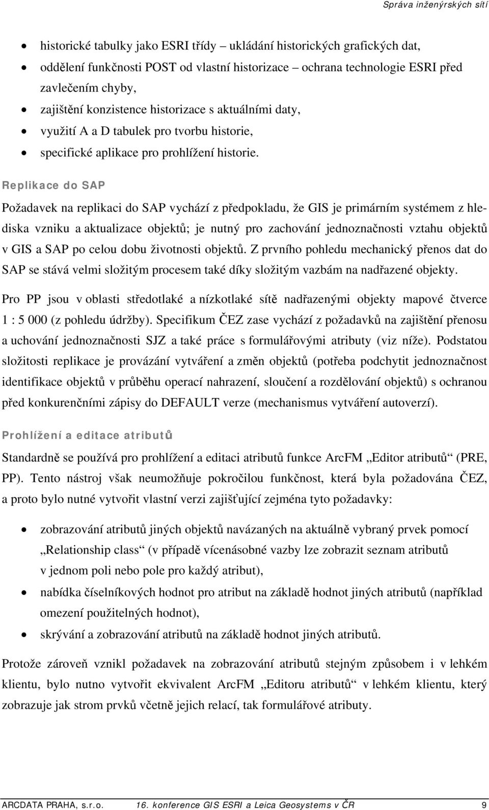 Replikace do SAP Požadavek na replikaci do SAP vychází z předpokladu, že GIS je primárním systémem z hlediska vzniku a aktualizace objektů; je nutný pro zachování jednoznačnosti vztahu objektů v GIS