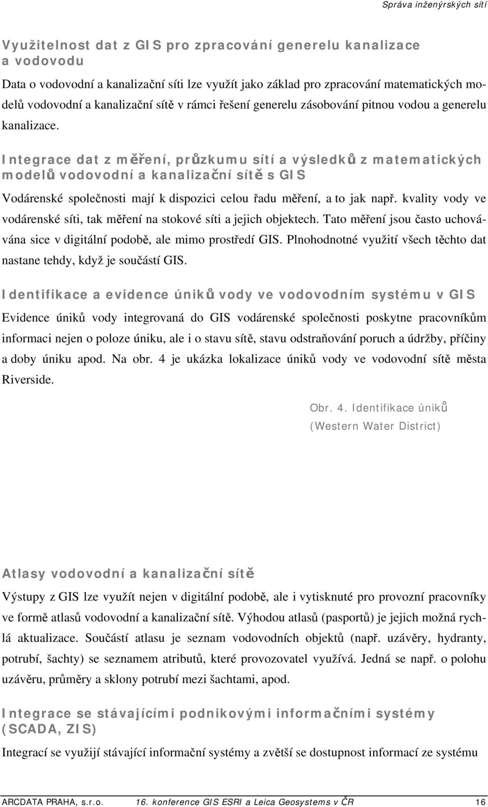 Integrace dat z měření, průzkumu sítí a výsledků z matematických modelů vodovodní a kanalizační sítě s GIS Vodárenské společnosti mají k dispozici celou řadu měření, a to jak např.