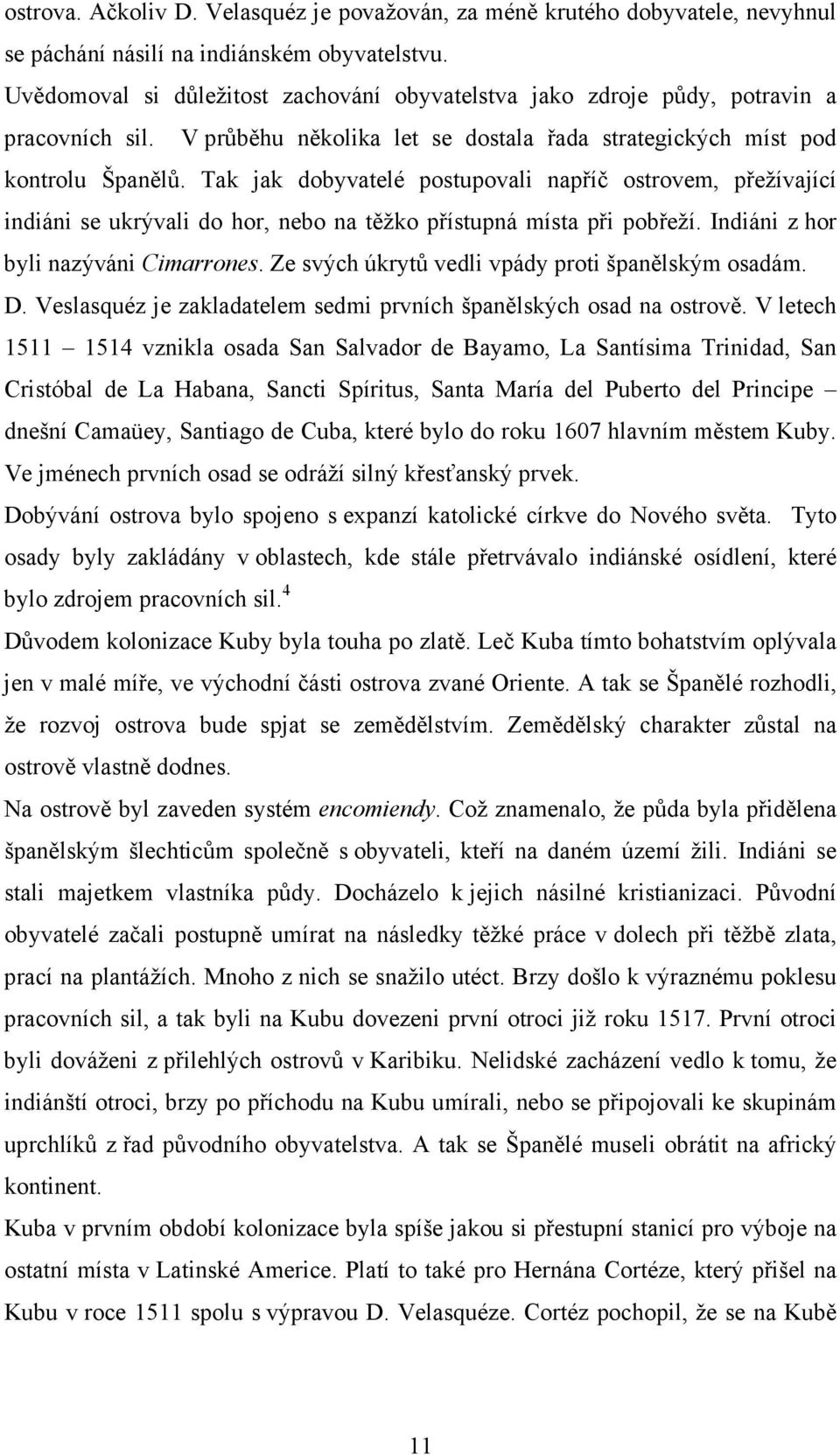 Tak jak dobyvatelé postupovali napříč ostrovem, přežívající indiáni se ukrývali do hor, nebo na těžko přístupná místa při pobřeží. Indiáni z hor byli nazýváni Cimarrones.