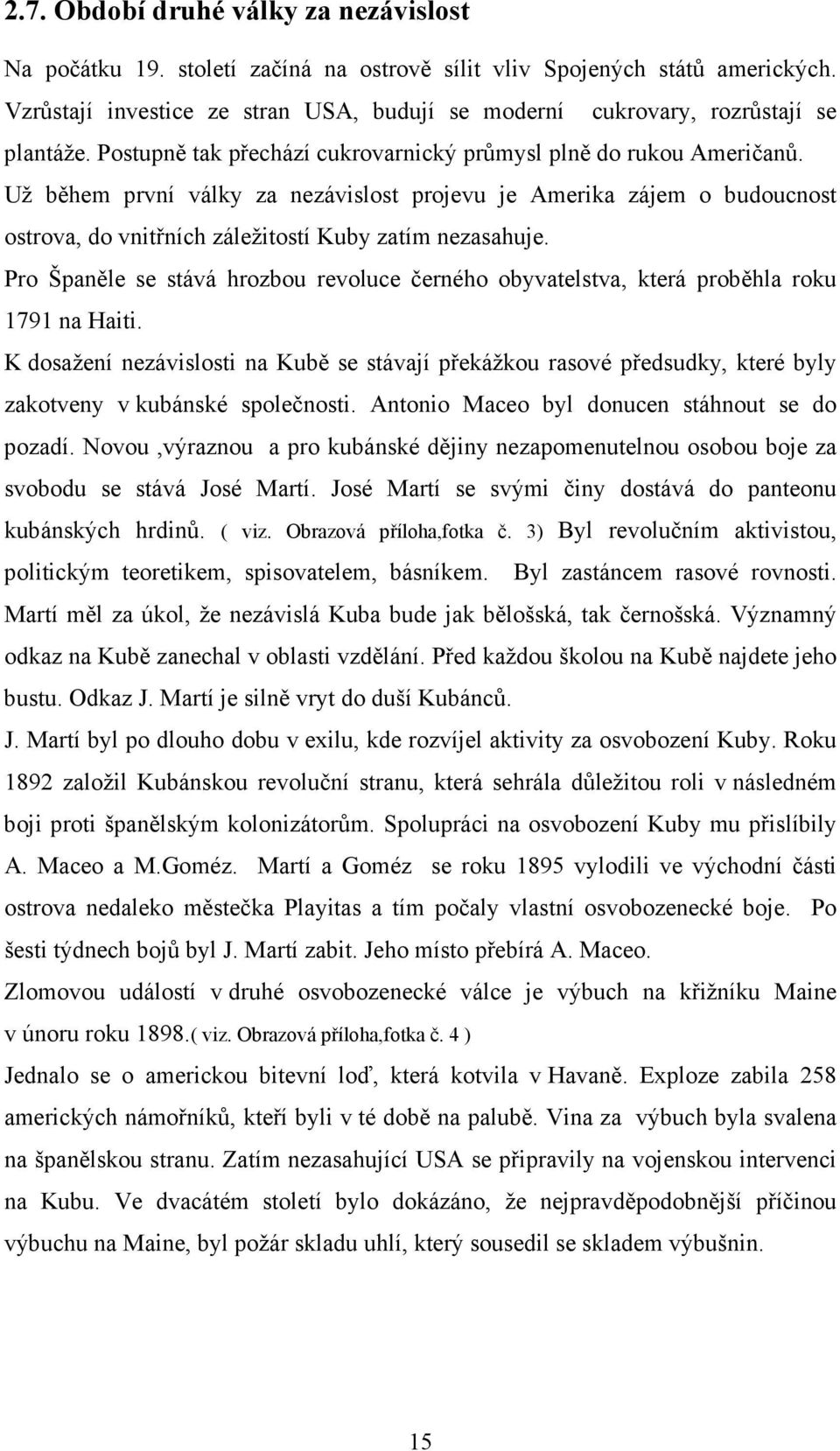 Už během první války za nezávislost projevu je Amerika zájem o budoucnost ostrova, do vnitřních záležitostí Kuby zatím nezasahuje.