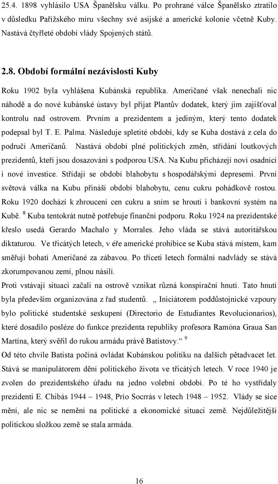 Američané však nenechali nic náhodě a do nové kubánské ústavy byl přijat Plantův dodatek, který jim zajišťoval kontrolu nad ostrovem.